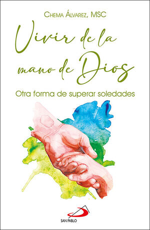 Vivir de la mano de Dios. Otra forma de superar soledades de Chema Alvarez, MSC
