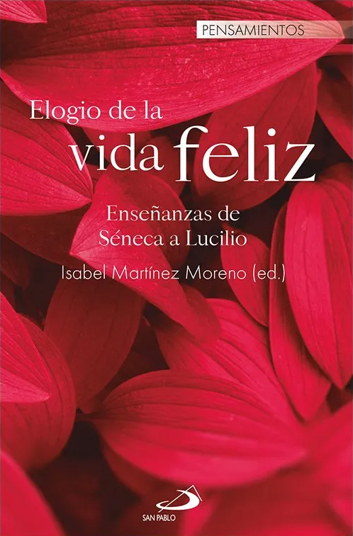Elogio de la vida feliz. Enseñanzas de Séneca a Lucilio de Isabel Martínez Moreno (ed.)
